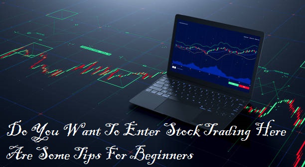 Do You Want To Enter Stock Trading? Here Are Some Tips For Beginners