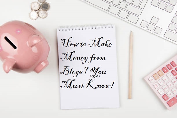 How to Make Money from Blogs? You Must Know!