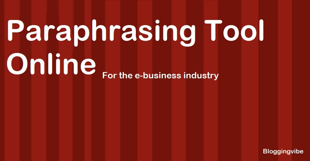 Paraphrasing tool online for the e-business industry